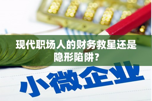 苏家屯现代职场人的财务救星还是隐形陷阱？