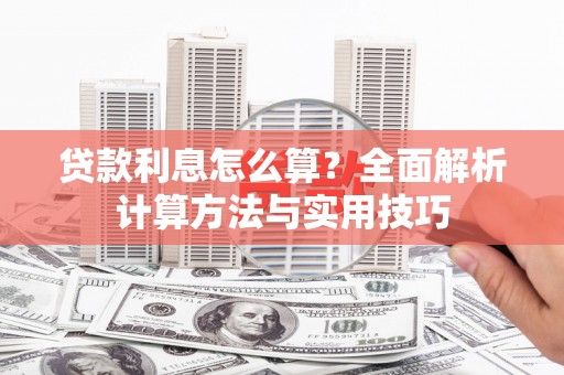 苏家屯贷款利息怎么算？全面解析计算方法与实用技巧