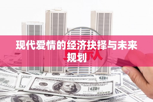 苏家屯现代爱情的经济抉择与未来规划