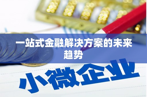 苏家屯一站式金融解决方案的未来趋势