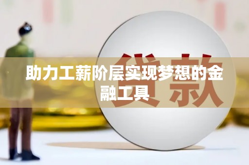苏家屯助力工薪阶层实现梦想的金融工具