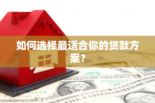 苏家屯如何选择最适合你的贷款方案？