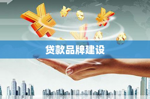 苏家屯贷款品牌建设