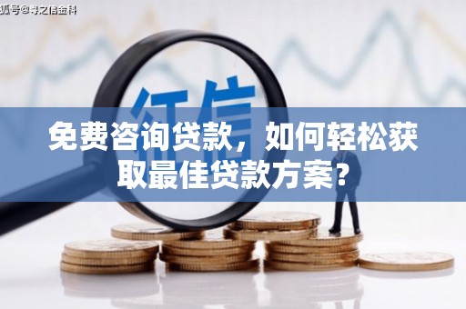苏家屯免费咨询贷款，如何轻松获取最佳贷款方案？